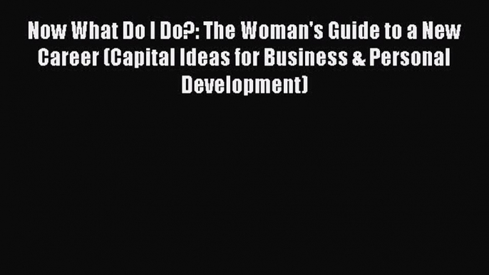 Read Now What Do I Do?: The Woman's Guide to a New Career (Capital Ideas for Business & Personal