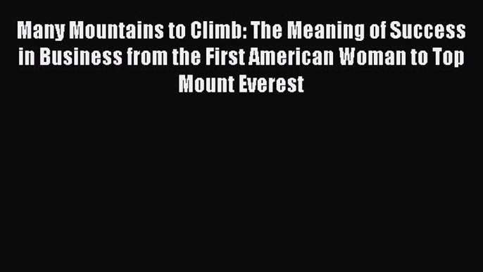 Read Many Mountains to Climb: The Meaning of Success in Business from the First American Woman