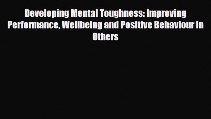 Read Developing Mental Toughness: Improving Performance Wellbeing and Positive Behaviour in