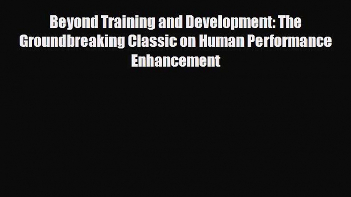 Read Beyond Training and Development: The Groundbreaking Classic on Human Performance Enhancement