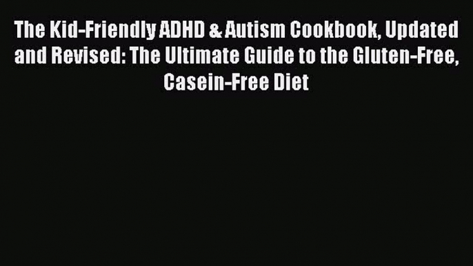 Read Books The Kid-Friendly ADHD & Autism Cookbook Updated and Revised: The Ultimate Guide