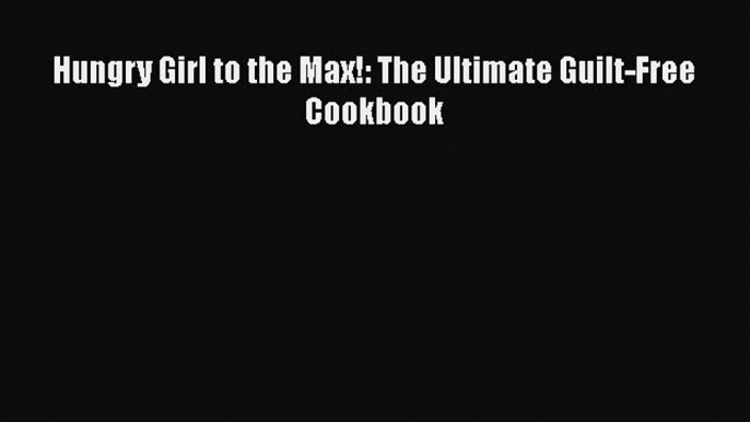 Read Books Hungry Girl to the Max!: The Ultimate Guilt-Free Cookbook ebook textbooks