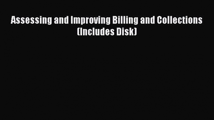 Read Assessing and Improving Billing and Collections (Includes Disk) Ebook Free