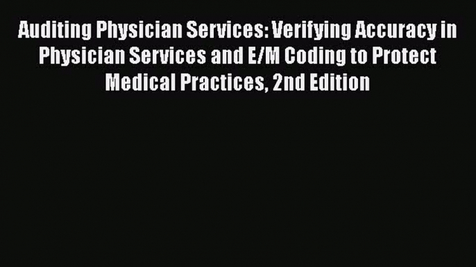 Read Auditing Physician Services: Verifying Accuracy in Physician Services and E/M Coding to