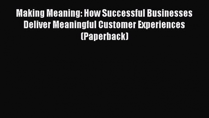 EBOOKONLINEMaking Meaning: How Successful Businesses Deliver Meaningful Customer Experiences