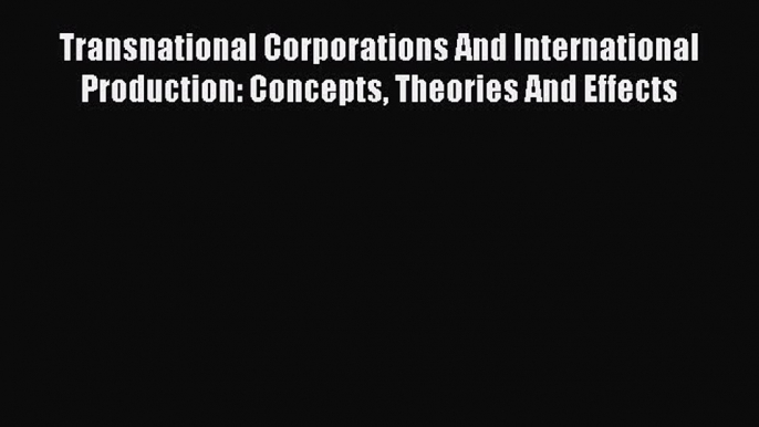 Download Transnational Corporations And International Production: Concepts Theories And Effects