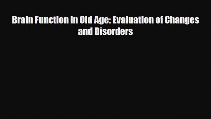 PDF Brain Function in Old Age: Evaluation of Changes and Disorders Free Books