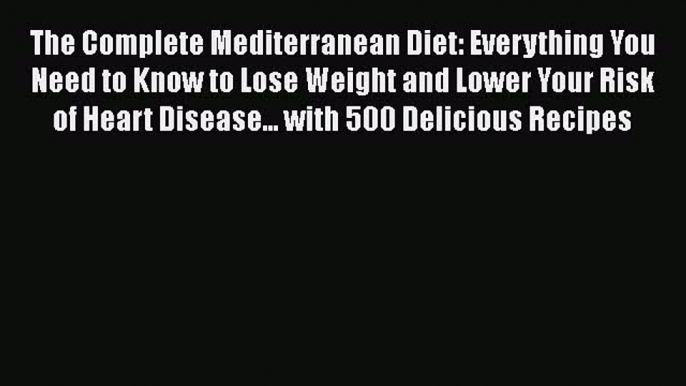 Read Books The Complete Mediterranean Diet: Everything You Need to Know to Lose Weight and