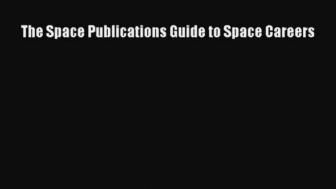 Read The Space Publications Guide to Space Careers Ebook Free