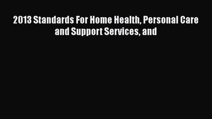 Read 2013 Standards For Home Health Personal Care and Support Services and Ebook Free