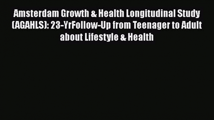 Read Amsterdam Growth & Health Longitudinal Study (AGAHLS): 23-YrFollow-Up from Teenager to