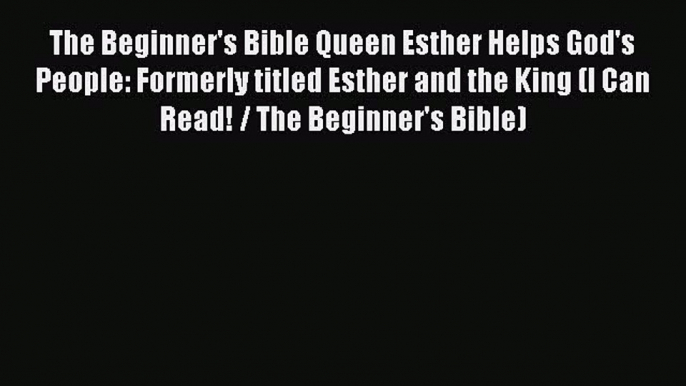 [PDF] The Beginner's Bible Queen Esther Helps God's People: Formerly titled Esther and the