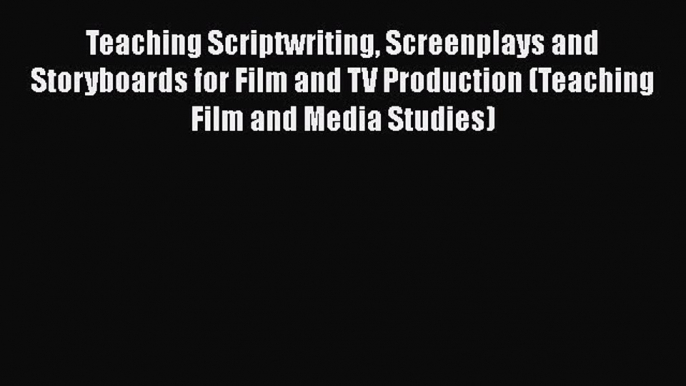 [PDF] Teaching Scriptwriting Screenplays and Storyboards for Film and TV Production (Teaching