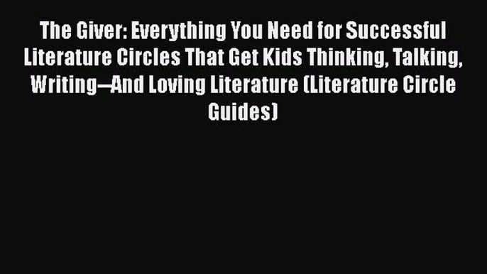 [PDF] The Giver: Everything You Need for Successful Literature Circles That Get Kids Thinking