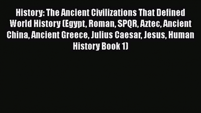 Read History: The Ancient Civilizations That Defined World History (Egypt Roman SPQR Aztec