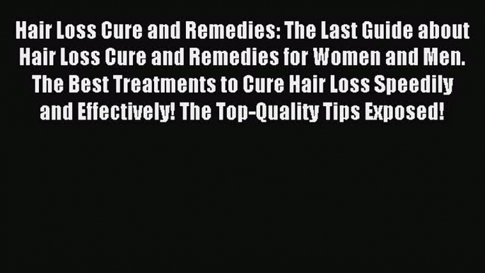 READ book Hair Loss Cure and Remedies: The Last Guide about Hair Loss Cure and Remedies for