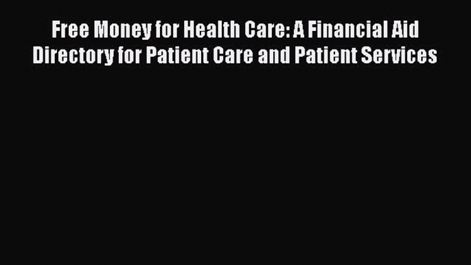 Read Free Money for Health Care: A Financial Aid Directory for Patient Care and Patient Services