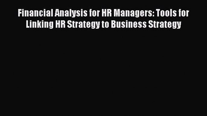 READbookFinancial Analysis for HR Managers: Tools for Linking HR Strategy to Business StrategyBOOKONLINE