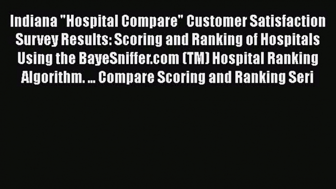 Read Indiana Hospital Compare Customer Satisfaction Survey Results: Scoring and Ranking of