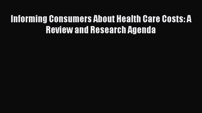 Read Informing Consumers About Health Care Costs: A Review and Research Agenda Ebook Free