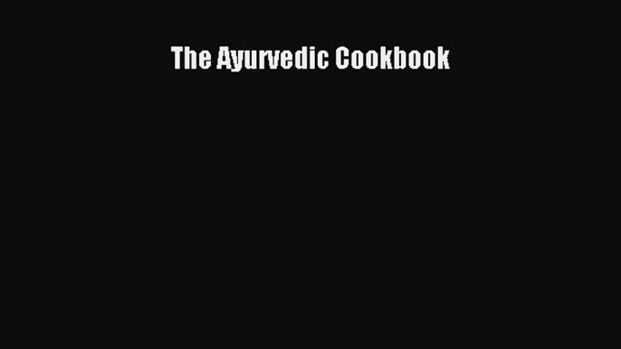 Read Books The Ayurvedic Cookbook E-Book Free