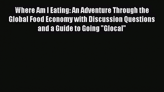 Read Books Where Am I Eating: An Adventure Through the Global Food Economy with Discussion