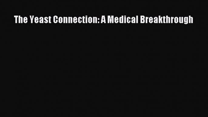 Read Books The Yeast Connection: A Medical Breakthrough E-Book Free