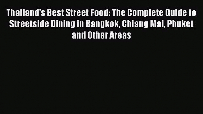 Read Books Thailand's Best Street Food: The Complete Guide to Streetside Dining in Bangkok