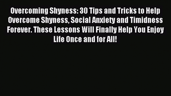 READ book Overcoming Shyness: 30 Tips and Tricks to Help Overcome Shyness Social Anxiety and