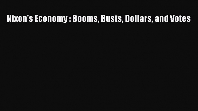 Read Nixon's Economy : Booms Busts Dollars and Votes ebook textbooks