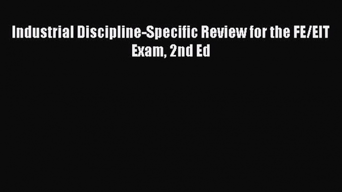 Download Books Industrial Discipline-Specific Review for the FE/EIT Exam 2nd Ed E-Book Free