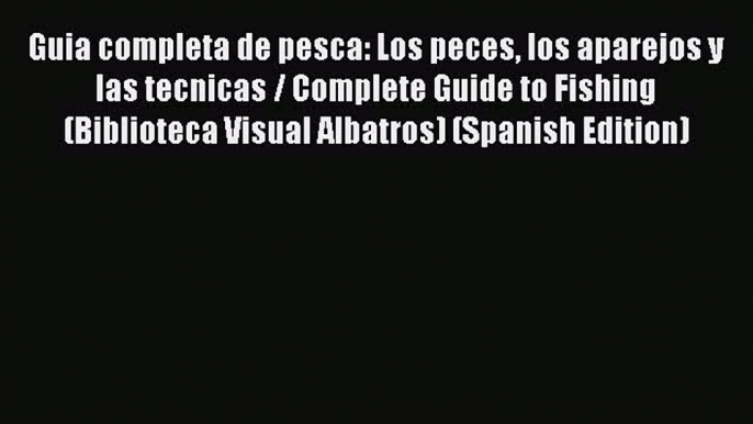 [Read] Guia completa de pesca: Los peces los aparejos y las tecnicas / Complete Guide to Fishing