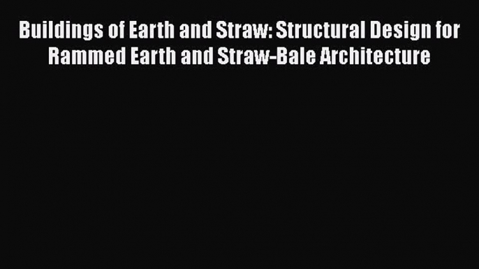 Read Buildings of Earth and Straw: Structural Design for Rammed Earth and Straw-Bale Architecture