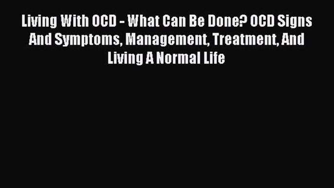 Free Full [PDF] Downlaod Living With OCD - What Can Be Done? OCD Signs And Symptoms Management