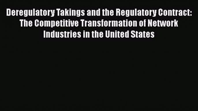 EBOOKONLINEDeregulatory Takings and the Regulatory Contract: The Competitive Transformation