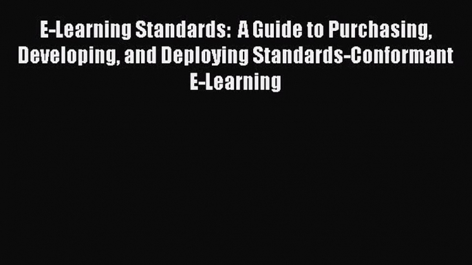 READbookE-Learning Standards:  A Guide to Purchasing Developing and Deploying Standards-ConformantREADONLINE