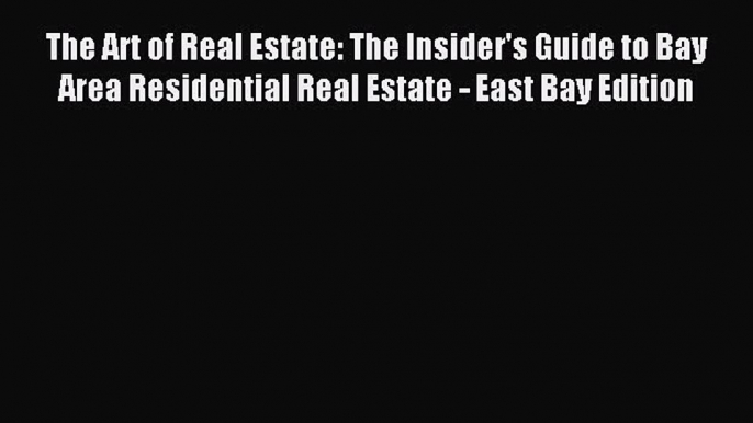 Read The Art of Real Estate: The Insider's Guide to Bay Area Residential Real Estate - East