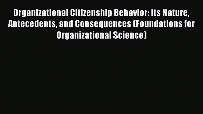 Read Organizational Citizenship Behavior: Its Nature Antecedents and Consequences (Foundations