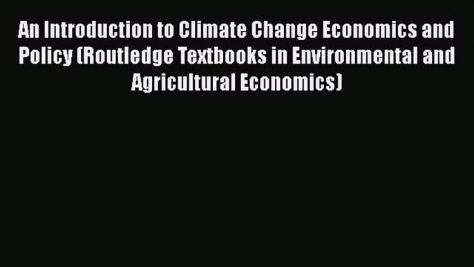 READbookAn Introduction to Climate Change Economics and Policy (Routledge Textbooks in EnvironmentalDOWNLOADONLINE