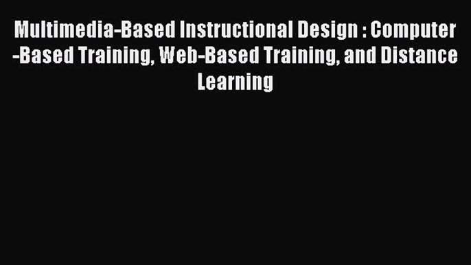 Read Book Multimedia-Based Instructional Design : Computer-Based Training Web-Based Training