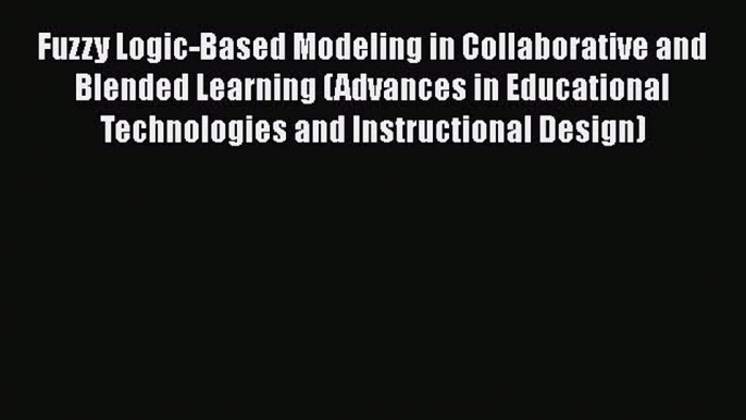 Download Book Fuzzy Logic-Based Modeling in Collaborative and Blended Learning (Advances in