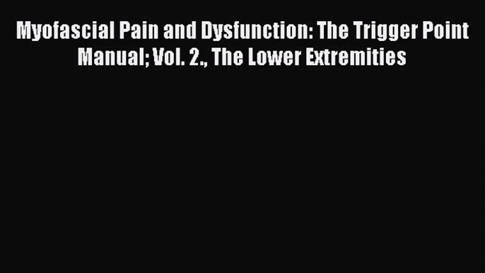 Download Myofascial Pain and Dysfunction: The Trigger Point Manual Vol. 2. The Lower Extremities