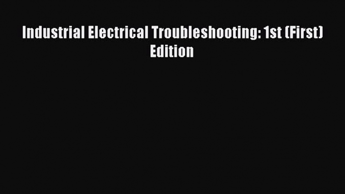 Read Industrial Electrical Troubleshooting: 1st (First) Edition Ebook Free