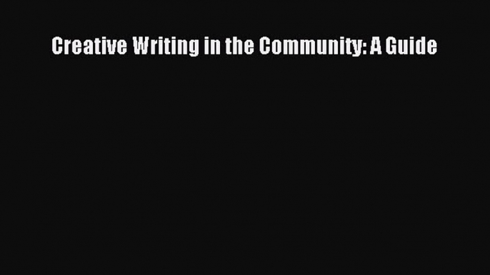 Read Creative Writing in the Community: A Guide Ebook Free