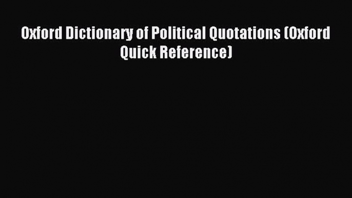 [Download] Oxford Dictionary of Political Quotations (Oxford Quick Reference) Ebook Online