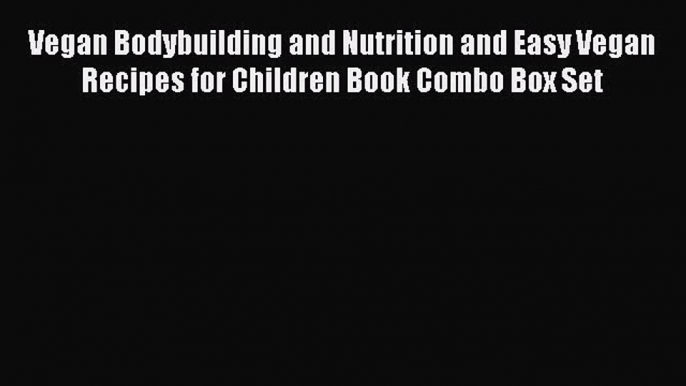 Download Vegan Bodybuilding and Nutrition and Easy Vegan Recipes for Children Book Combo Box