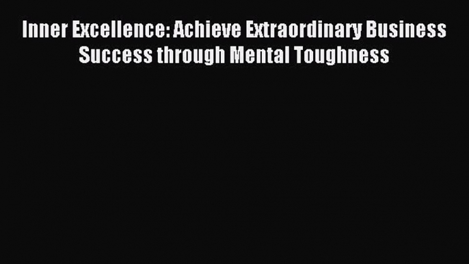 Enjoyed read Inner Excellence: Achieve Extraordinary Business Success through Mental Toughness