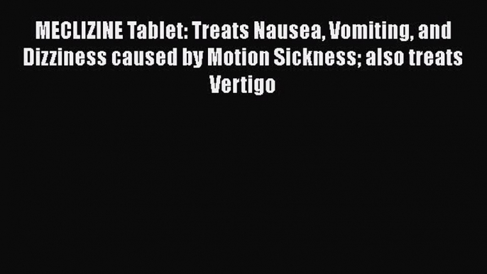 Download MECLIZINE Tablet: Treats Nausea Vomiting and Dizziness caused by Motion Sickness also