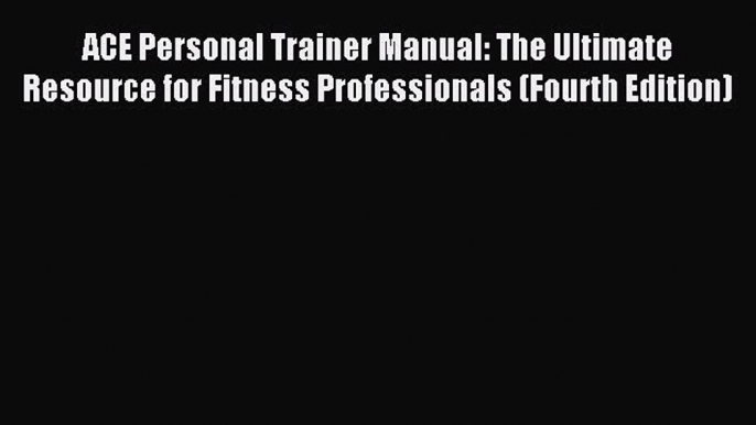 Read ACE Personal Trainer Manual: The Ultimate Resource for Fitness Professionals (Fourth Edition)