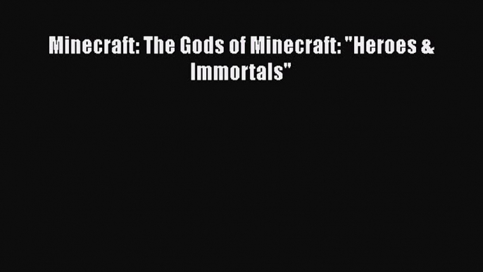 PDF Minecraft: The Gods of Minecraft: Heroes & Immortals  Read Online